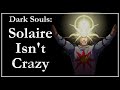 Solaire Isn't Crazy | Dark Souls Lore