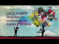Lalo Huber - Imaginación consciente versus ilusión y fantasía