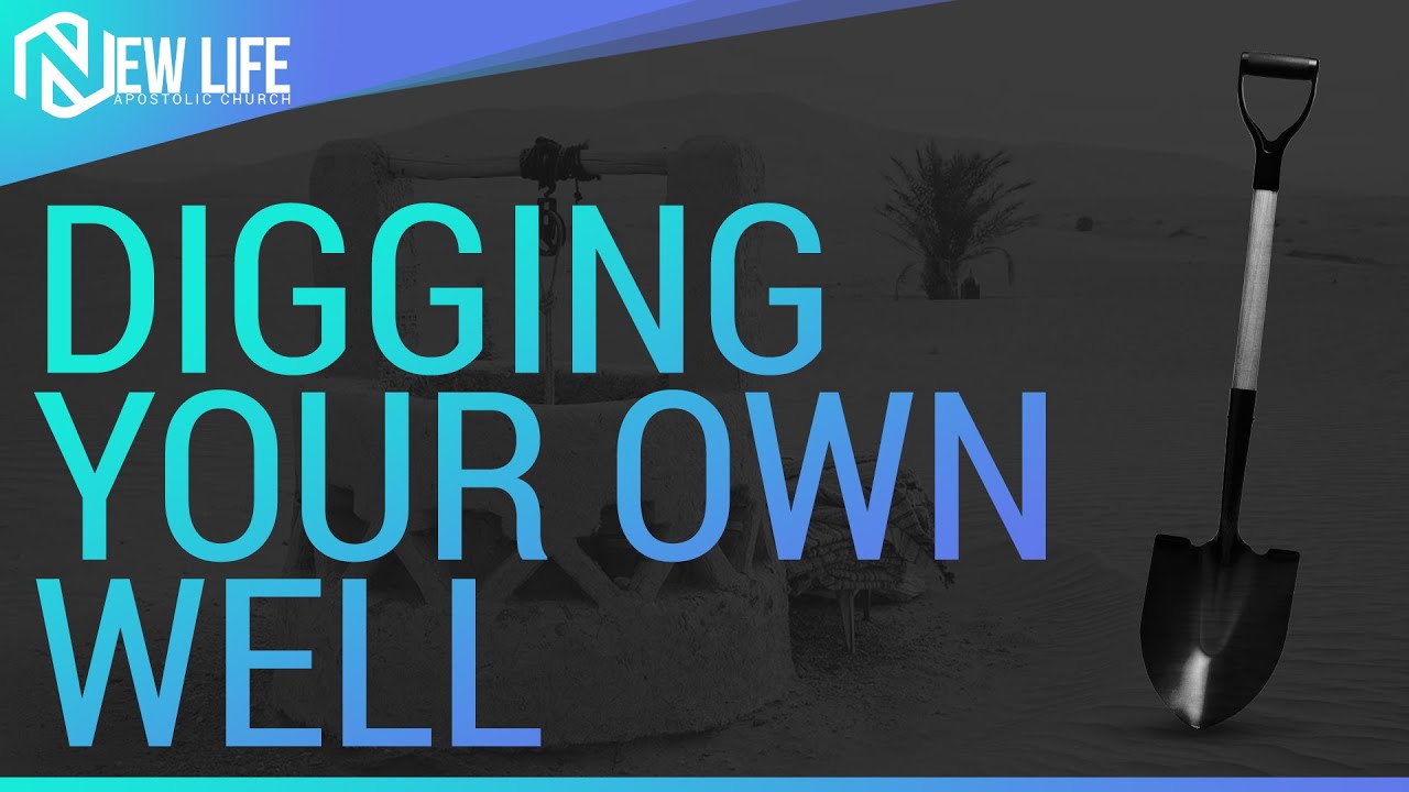 Digging Your Own Well- New Life Apostolic Church- 7/21/2021
