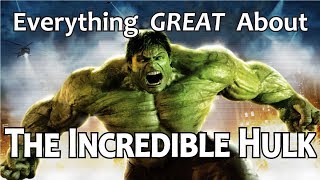 Everything Great About The Incredible Hulk