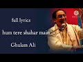 Hum tere shahar main Aye hain musaafir ki Tarah  full lyrics song| Ghulam Ali