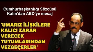 Sözcü Kalın Umarız İlişkilere Kalıcı Zarar Verecek Tutumlarından Vazgeçerler