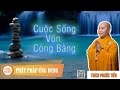 Cuộc Sống Vốn Công Bằng - Thuyết Pháp Thầy Thích Phước Tiến