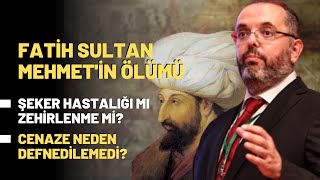 Fatih Sultan Mehmet'in Ölümü..Şeker Hastalığı Mı Zehirlenme Mi? Cenaze Neden Def