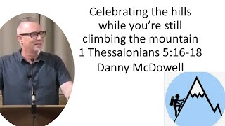 Danny McDowell: Celebrating the hills while still climbing the mountain - 1 Thess 5:16-18