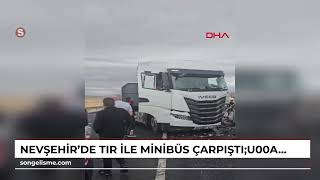 Nevşehirde Tir Ile Minibüs Çarpıştı 9 Yaralı