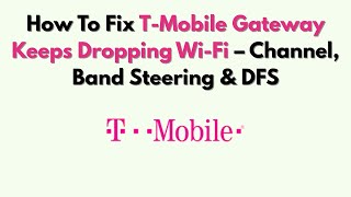 How To Fix T-Mobile Gateway Keeps Dropping Wi-Fi Channel, Band Steering & Dfs