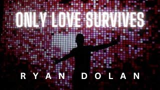 Video Only Love Survives Ryan Dolan