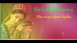 Şirin Palwanowa - Men Sanga Söýme Diýdim