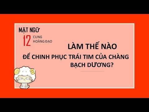 Cách chinh phục một chàng trai cung Bạch Dương | Bí mật 12 chòm sao | 12 cung hoàng đạo
