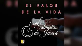 El Valor De La Vida-Salmistas De Jehová