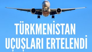 Türkmenistan Uçuşları Ne Zaman Başlayacak ? Türkmenistan Uçak Seferleri Ne Zaman Başlayacak ?
