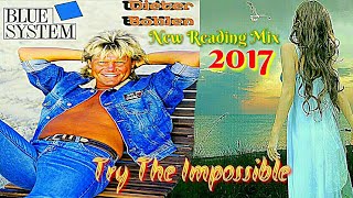 Blue System - 2017- Try The Impossible / New Version Reading Mix 2017