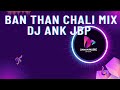 Ban Than Chali Remix DJ Ank Jbp By Daman Music offical