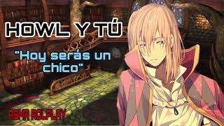 HOWL "HOY SERÁS UN CHICO" ASMR ROLPLAY (PARTE 2)