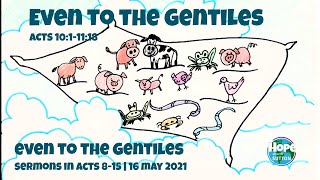 Sermon: Even to the Gentiles | Acts 10:1-11:18 | 16 May 2021