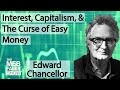 Edward Chancellor – Interest, Capitalism, & The Curse of Easy Money