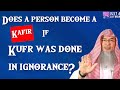 Does a person become a kafir if kufr was done out of ignorance? | AssimAlHakeem -JAL