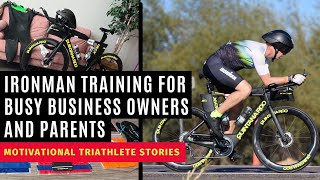 How to Make Ironman Training Work for Business Owners & Parents | Motivational Triathlete Stories