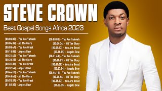 Steve Crown South African Gospel Songs 2023 Greatest Steve Crown Gospel Music Playlist 2023