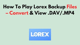How To Play Lorex Backup Files Convert & View .Dav