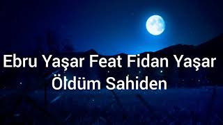 Ebru Yaşar Feat Fidan Yaşar - Öldüm Sahiden ( Audio)