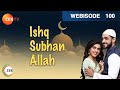 Ishq Subhan Allah - Episode 100 - July 26, 2018 - Webisode | Zee Tv | Hindi Tv Show