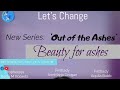 Let's Change- Beauty for Ashes continues