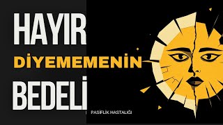 Pasiflik Hastalığı Hayır Diyememenin Bedeli