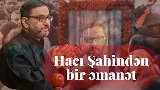 Hacı Şahin Son Vəsiyyəti Məndən Sonra Bu Mozəni Çox Dinləyin
