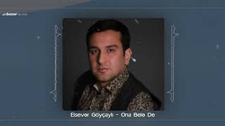 Elsever Goycayli - Ona Bele De ( Audio)