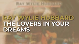 Watch Ray Wylie Hubbard The Lovers In Your Dreams video