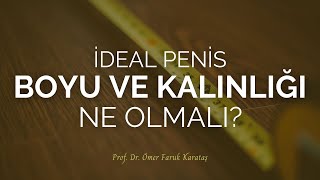 İdeal Penis Boyu ve Kalınlığı Ne Olmalı?- Prof. Dr. Ömer Faruk Karataş