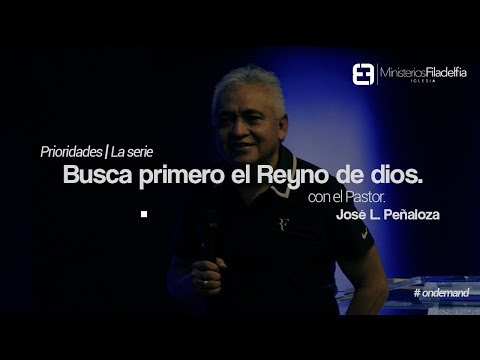 Serie Prioridades| Busca primero el Reino de Dios | Ps. José L. Peñaloza