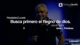 Serie Prioridades| Busca primero el Reino de Dios | Ps. José L. Peñaloza