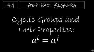 Abstract Algebra - 4.1 Cyclic Groups and Their Properties (𝑎^𝑖=𝑎^𝑗)