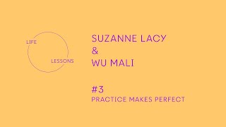 Talk Life Lessons Suzanne Lacy & Wu Mali Practice Makes Perfect