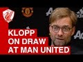 Man United 1-1 Liverpool: Jurgen Klopp Post Match Press Conference