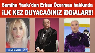 Semiha Yankı'dan Erkan Özerman hakkında çok konuşulacak sözler!!! Aralarında nel