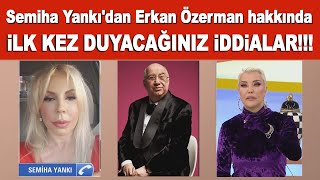 Semiha Yankıdan Erkan Özerman Hakkında Çok Konuşulacak Sözler Aralarında Neler Yaşandı?