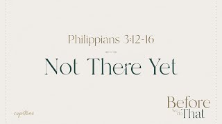 Not There Yet // Philippians 3:12-16
