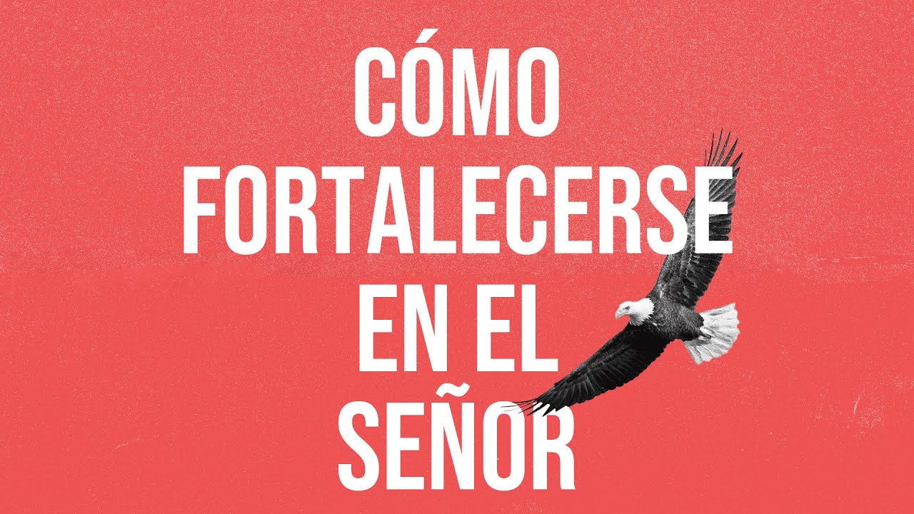 Cómo fortalecerse en el señor - Iglesia La Gloria de Dios Internacional