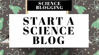 How To Start A Science Blog | Science Blogging 101 For Beginners