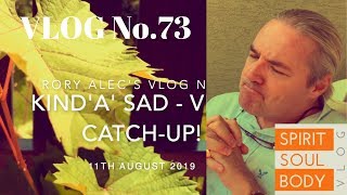 73. "KIND'A SAD / VLOG UPDATE" - VLOG 73 - 11th AUGUST 2019