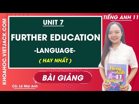 Unit 7 Further Education - Language - Tiếng Anh 11 - Cô Lê Mai Anh (HAY NHẤT)
