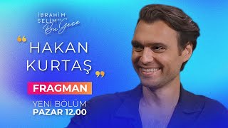 İbrahim Selim Ile Bu Gece 6. Sezon 31. Bölüm Tanıtımı Konuk Hakan Kurtaş Sezon Finali
