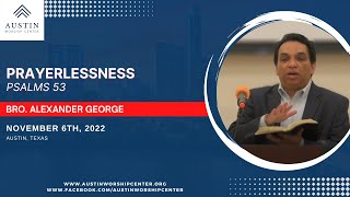 Prayerlessness / Psalms 53 by Bro. Alexander George / Austin Worship Center - 11/06/2022