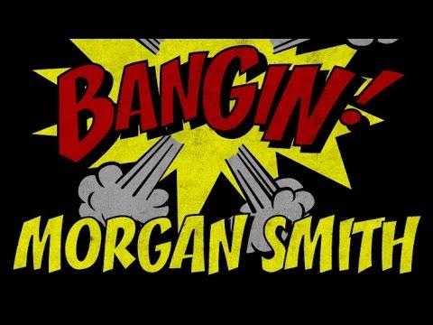 Morgan Smith - Bangin!