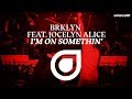 BRKLYN feat. Jocelyn Alice - I'm On Somethin' [OUT NOW]