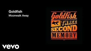 Goldfish - Moonwalk Away